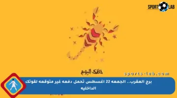 برج العقرب.. الجمعة 22 أغسطس تحمل دفعة غير متوقعة لقوتك الداخلية